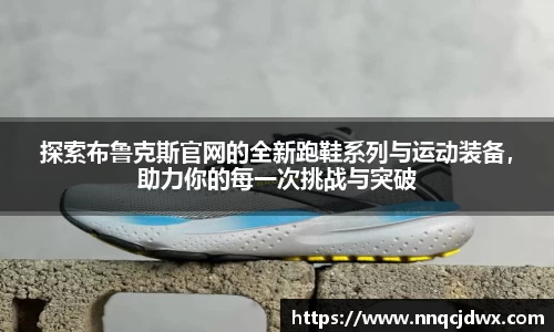 探索布鲁克斯官网的全新跑鞋系列与运动装备，助力你的每一次挑战与突破